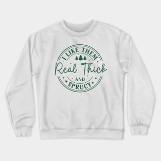 I Like Them Real Thick Sprucey Crewneck Sweatshirt